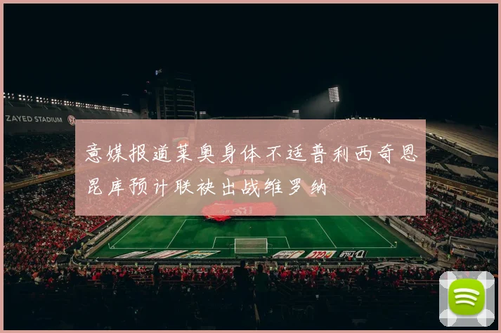 意媒报道莱奥身体不适普利西奇恩昆库预计联袂出战维罗纳