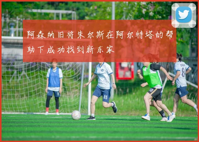 阿森纳旧将朱尔斯在阿尔特塔的帮助下成功找到新东家
