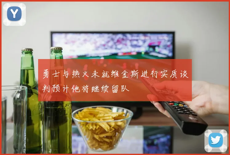 勇士与热火未就维金斯进行实质谈判预计他将继续留队