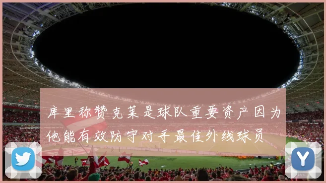 库里称赞克莱是球队重要资产因为他能有效防守对手最佳外线球员