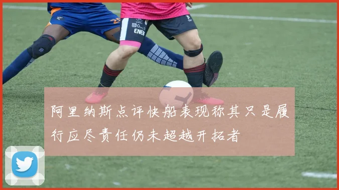 阿里纳斯点评快船表现称其只是履行应尽责任仍未超越开拓者